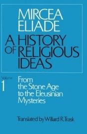 book cover of History of Religious Ideas, Volume 1: From the Stone Age to the Eleusinian Mysteries (History of Religious Ideas) by Mircea Eliade
