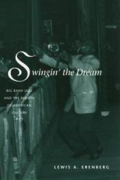 book cover of Swingin' the Dream : Big Band Jazz and the Rebirth of American Culture by Lewis A. Erenberg