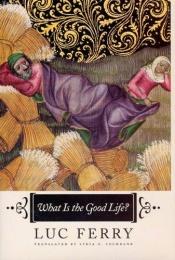 book cover of What Is the Good Life? by Luc Ferry