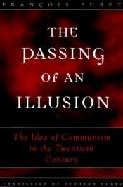 book cover of The Passing of an Illusion: The Idea of Communism in the Twentieth Century by François Furet