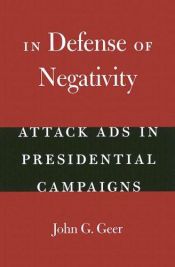 book cover of In Defense of Negativity: Attack Ads in Presidential Campaigns by John Gray Geer