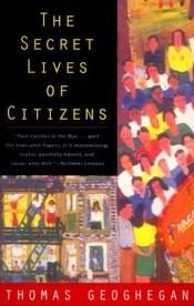 book cover of The secret lives of citizens by Thomas Geoghegan