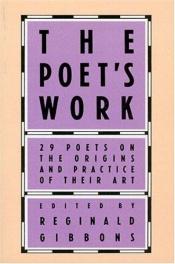 book cover of Poet's Work, The: 29 Poets on the Origins and Practice of Their Art by Reginald Gibbons