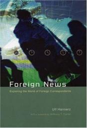 book cover of Foreign News: Exploring the World of Foreign Correspondents (The Lewis Henry Morgan Lecture Series) by Ulf Hannerz