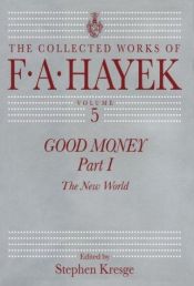 book cover of Good Money: The New World (Hayek, Friedrich A. Von,Works. V. 5) by F. A. Hayek