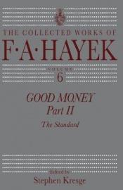 book cover of Good Money, Part II: The Standard (Collected Works of F. A. Hayek) (Pt. II) by F. A. Hayek