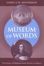 book cover of Museum of Words : The Poetics of Ekphrasis from Homer to Ashbery by Professor James A. W. Heffernan