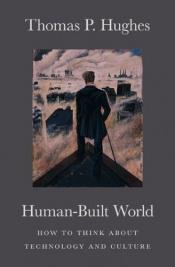 book cover of Human-built World: How to Think About Technology and Culture by Thomas P. Hughes