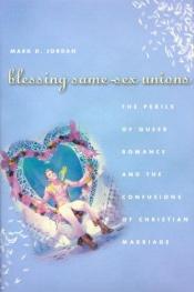 book cover of Blessing Same-sex Unions: The Perils of Queer Romance and the Confusions of Christian Marriage by Mark D. Jordan