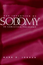 book cover of The invention of sodomy in Christian theology by Mark D. Jordan