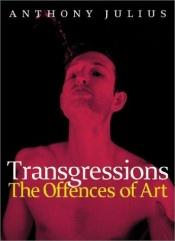 book cover of Transgressions : the offences of art by Anthony Julius