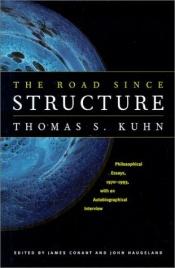 book cover of The Road since Structure: Philosophical Essays, 1970-1993, with an Autobiographical Interview by Thomas Kuhn