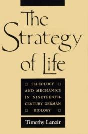 book cover of The strategy of life : teleology and mechanics in nineteenth-century German biology by Timothy Lenoir