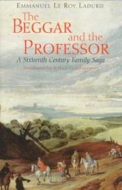 book cover of The Beggar and the Professor. A Sixteenth-Century Family Saga by Emmanuel Le Roy Ladurie