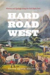book cover of Hard Road West: History and Geology along the Gold Rush Trail by Keith Heyer Meldahl