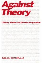 book cover of Against theory : literary studies and the new pragmatism by W. J. T. Mitchell