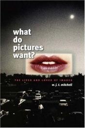 book cover of What Do Pictures Want? by W. J. T. Mitchell
