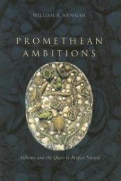 book cover of Promethean Ambitions: Alchemy and the Quest to Perfect Nature by William R. Newman