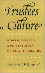 book cover of Trustees of Culture: Power, Wealth, and Status on Elite Arts Boards by Francie Ostrower