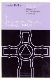 book cover of The Christian Tradition: A History of the Development of Doctrine, Vol. 3: The Growth of Medieval Theology (600-1 by Jaroslav Pelikan