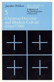 book cover of The Christian Tradition: A History of the Development of Doctrine, Vol. 5: Christian Doctrine and Modern Culture (since by Jaroslav Pelikan