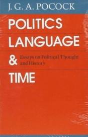 book cover of Politics, Language, and Time: Essays on Political Thought and History by J. G. A. Pocock