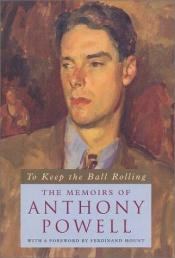 book cover of To Keep the Ball Rolling : The Memoirs of Anthony Powell by Anthony Powell