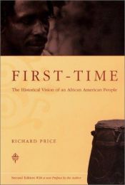 book cover of First-Time: The Historical Vision of an African American People by Richard Price