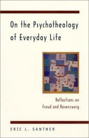 book cover of On the Psychotheology of Everyday Life : Reflections on Freud and Rosenzweig by Eric Santner