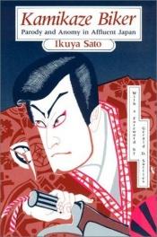 book cover of Kamikaze Biker: Parody and Anomy in Affluent Japan by Ikuya Sato