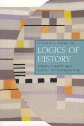book cover of Logics of History: Social Theory and Social Transformation (Chicago Studies in Practices of Meaning) by Jr. Sewell, William