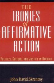 book cover of The ironies of affirmative action : politics, culture, and justice in America by John David Skrentny