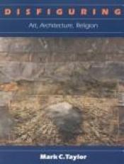 book cover of Disfiguring: Art, Architecture, Religion (Religion and Postmodernism Series) by Mark C. Taylor