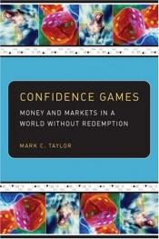 book cover of Confidence Games : Money and Markets in a World without Redemption by Mark C. Taylor