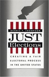 book cover of Just elections : creating a fair electoral process in the United States by Dennis F. Thompson