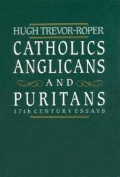 book cover of Catholics, Anglicans and Puritans: Seventeenth Century Essays by Hugh R. Trevor-Roper