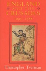 book cover of England and the Crusades, 1095-1588 by Christopher Tyerman