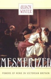 book cover of Mesmerized: Powers of Mind in Victorian Britain by Alison Winter