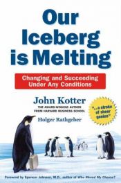 book cover of Our Iceberg Is Melting : Changing and Succeeding Under Any Conditions by Holger Rathgeber|John Kotter