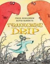 book cover of Tyrannosaurus Drip by Julia Donaldson
