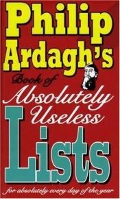 book cover of Absolutely Useless Lists for Absolutely Every Day of the Year by Philip Ardagh