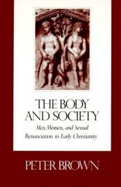 book cover of The Body & Society (Paper): Men, Women and Sexual Renunciation in Early Christianity (ACLS Lectures on the History of Re by Peter Brown