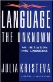 book cover of Language--the unknown by Julia Kristeva