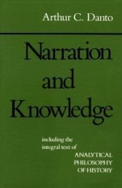 book cover of Narration and Knowledge (including the integral text of Analytical Philosophy of History) by Arthur Danto
