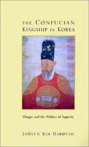 book cover of The Confucian kingship in Korea by JaHyun Kim Haboush