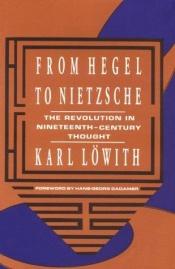 book cover of From Hegel to Nietzsche: The Revolution in Nineteenth Century Thought by Karl Lowith
