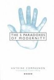 book cover of Five Paradoxes of Modernity by Antoine Compagnon