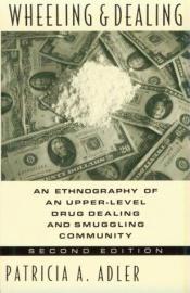 book cover of WHEELING AND DEALING AN ETHNOGRAPHY OF AN UPPER-LEVEL DRUG DEALING AND SMUG GLING COMMUNITY by Patricia A. Adler