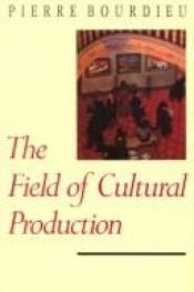 book cover of The Field of Cultural Production: Essays on Art and Literature (European Perspectives: A Series in Social Thought and Cu by Pierre Bourdieu