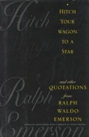 book cover of Hitch Your Wagon to a Star and Other Quotations from Ralph Waldo Emerson by 拉爾夫·沃爾多·愛默生